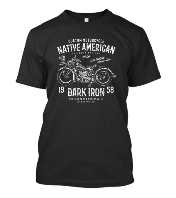 Custom Motorcycle Native American Dark Iron 1958 Old Indian Never Die Genuine Part And Accessories Iron And Wheels T-Shirt