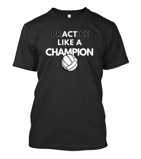 Practice Like A Champion Volleyball Training Focus T-Shirt