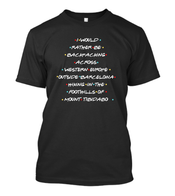 I Would Rather Be Backpacking Across Western Europe Outside Barcelona Hiking In The Foothills Of Mount Tibidabo T-Shirt