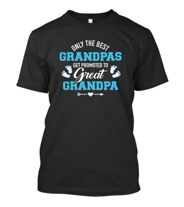 Only The Best Grandpas Get Promoted To Great Grandpa T-Shirt