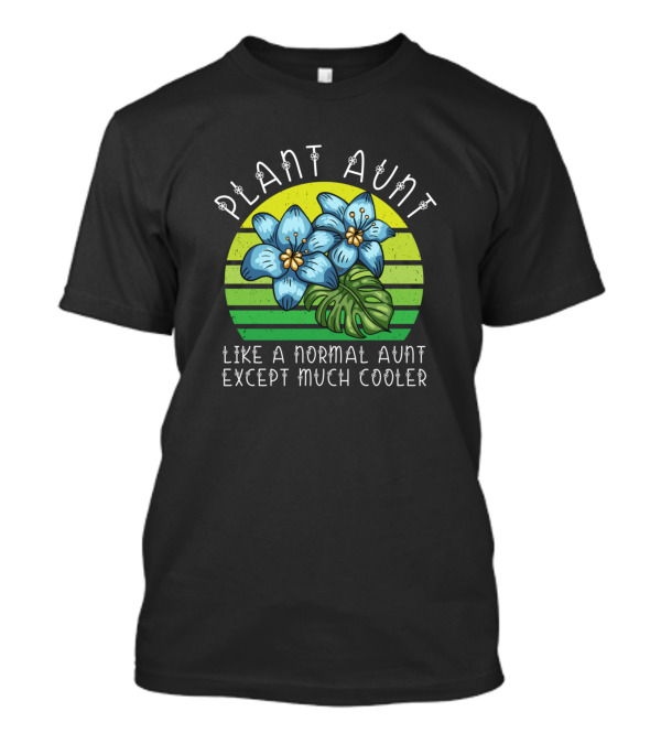 Plant Aunt Like A Normal Aunt Except Much Cooler T-Shirt