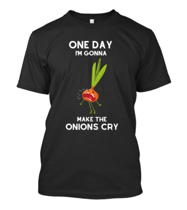 One Day I'm Gonna Make The Onions Cry Sarcastic Say Funny哭 T-Shirt