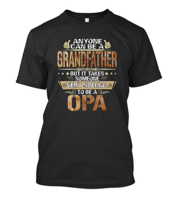 Anyone Can Be A Grandfather But It Takes Someone Very Special To Be An Opa T-Shirt