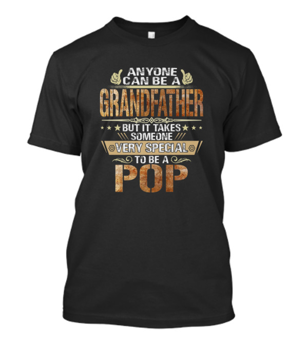 ANYONE CAN BE A GRANDFATHER BUT IT TAKES SOMEONE VERY SPECIAL TO BE A POP T-Shirt