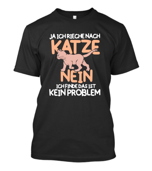 Ja Ich Rieche Nach Katze Nein Ich Finde Das Ist Kein Problem T-Shirt