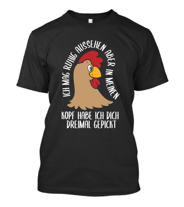 Ich Mag Ruhig Aussehen Aber In Meinem Kopf Habe Ich Dich Dreimal Gepickt Chicken Chick Farm Animal Farmer Barn T-Shirt