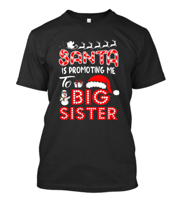 Santa Is Promoting Me To Big Sister Christmas Reindeer Sleigh Gifts Snowman Santa Hat T-Shirt