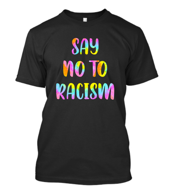 Say No To Racism Colorful Tie-Dye Text T-Shirt