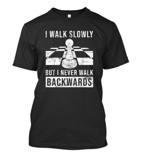 I Walk Slowly But I Never Walk Backwards Chess Pawn Motivation T-Shirt