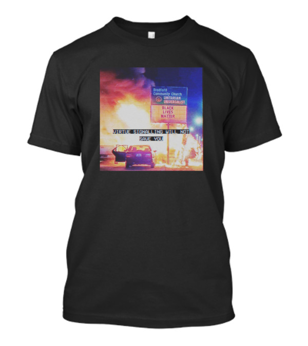 Virtue Signalling Will Not Save You Black Lives Matter Bradford Community Church Unitarian Universalist T-Shirt