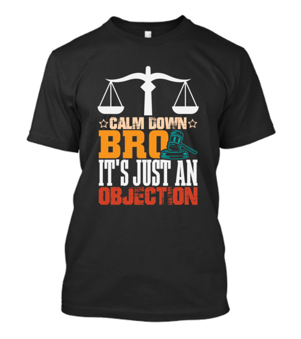 Calm Down Bro It's Just An Objection Lawyer Scales Gavel T-Shirt