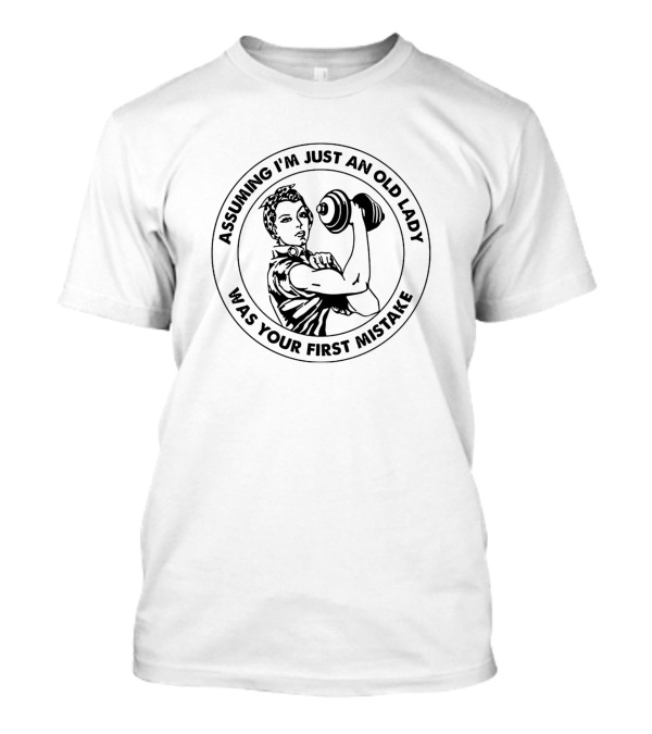 Assuming I'm Just An Old Lady Was Your First Mistake Strong Woman With Dumbbell T-Shirt