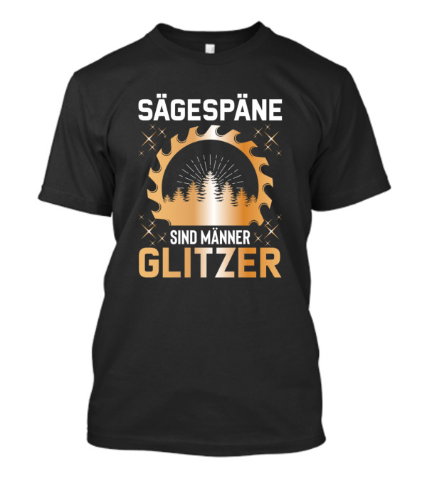 Sägespäne Sind Männer Glitzer Holzfäller Tischler T-Shirt