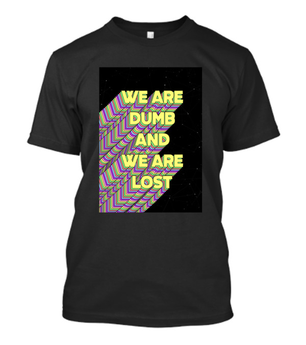 We Are Dumb And We Are Lost Psychedelic Starry Background T-Shirt