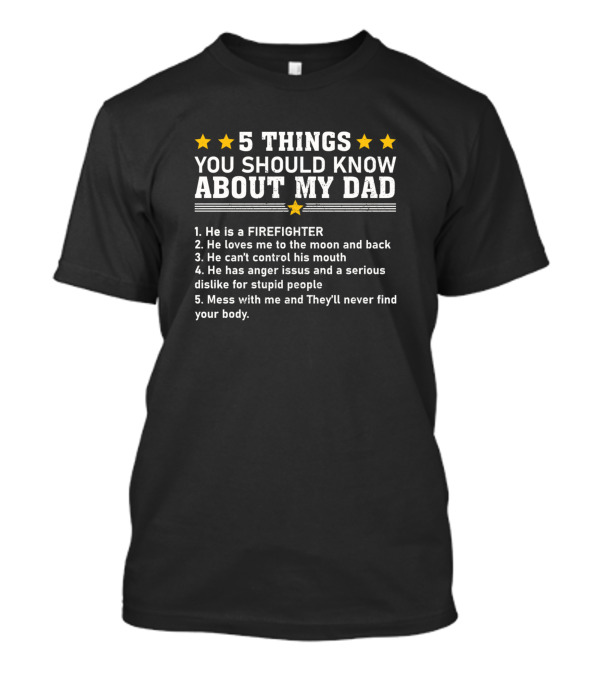 5 Things You Should Know About My Dad He Is A Firefighter T-Shirt