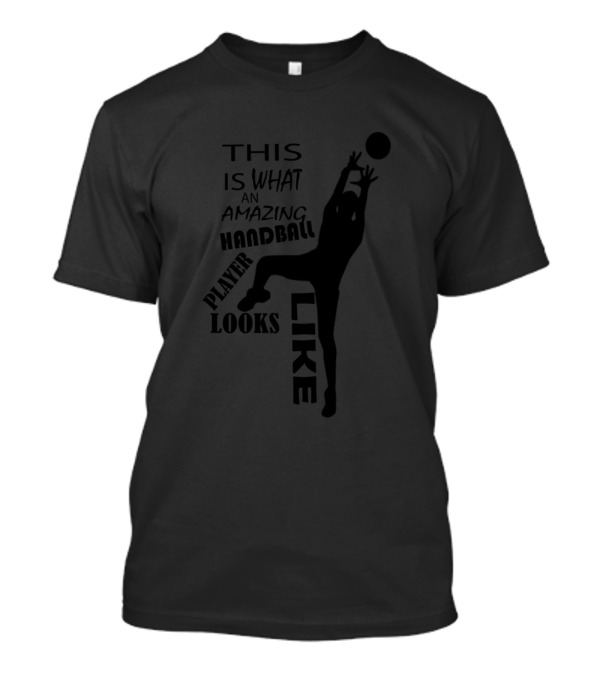 This Is What An Amazing Handball Player Looks Like T-Shirt
