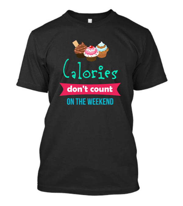 Calories Don't Count On The Weekend Cupcake T-Shirt