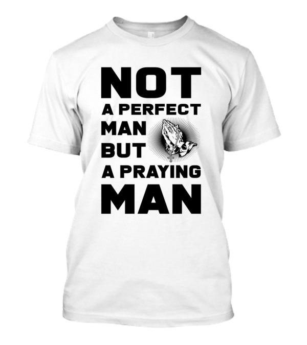 NOT A PERFECT MAN BUT A PRAYING MAN T-Shirt