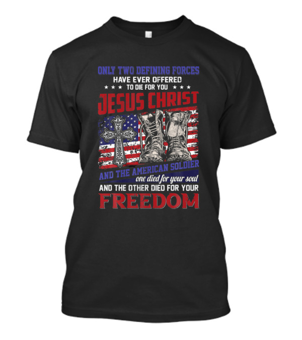 Only Two Defining Forces Jesus Christ American Soldier Freedom T-Shirt