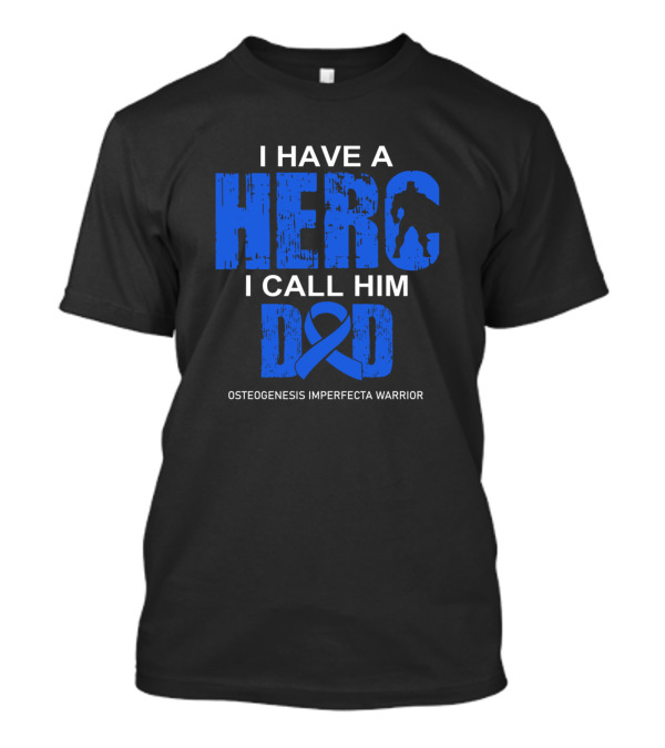 Osteogenesis Imperfecta Warrior I Have A Hero I Call Him Dad T-Shirt
