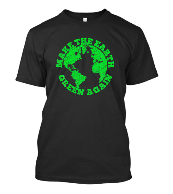 Make The Earth Green Again Environmental Conservation Message T-Shirt