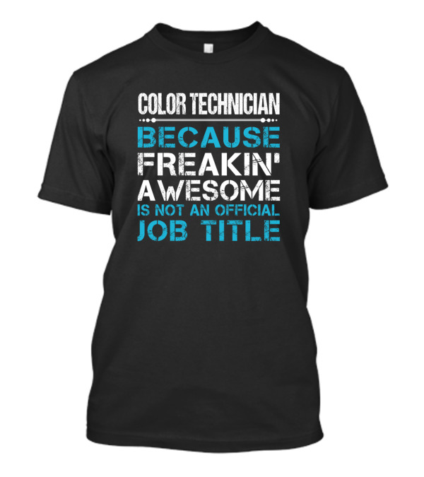 Color Technician Because Freakin' Awesome Is Not An Official Job Title T-Shirt