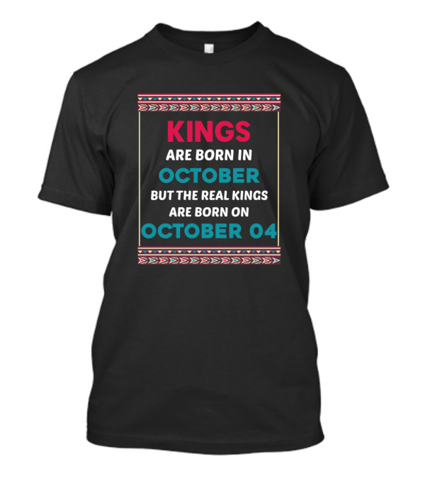 Kings Are Born In October But The Real Kings Are Born On October 04 T-Shirt