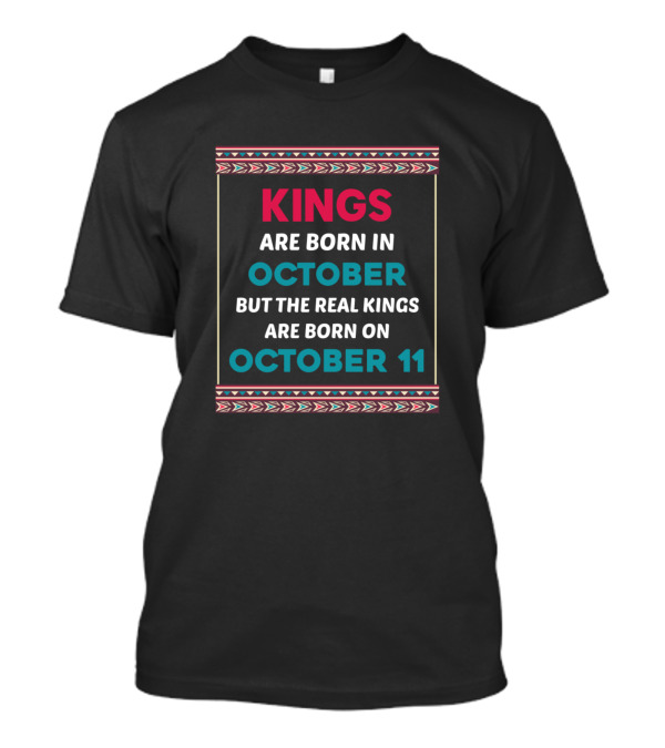 Kings Are Born In October But The Real Kings Are Born On October 11 T-Shirt