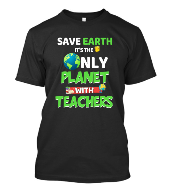 Save Earth It's The Only Planet With Teachers T-Shirt