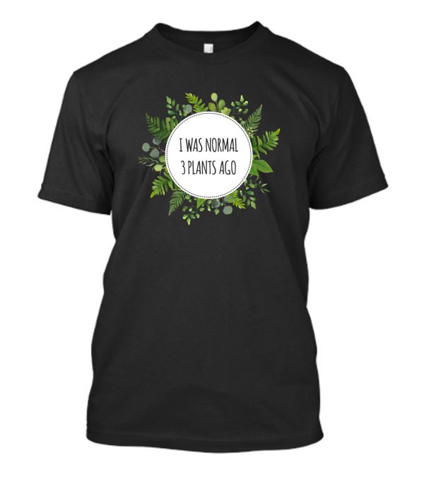 I Was Normal 3 Plants Ago Original Plant Lover Circle With Leafy Greenery T-Shirt