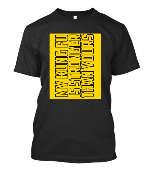 My Kung Fu Is Stronger Than Yours Yellow Block Text T-Shirt