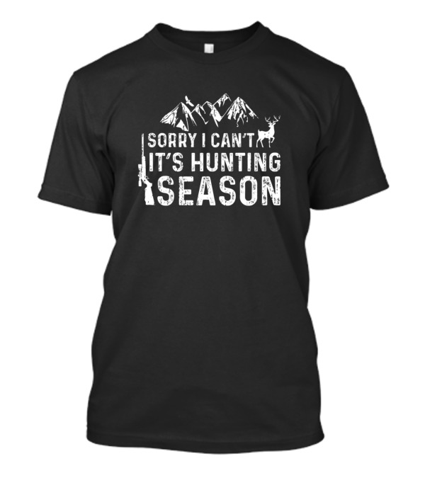 Sorry I Can't It's Hunting Season Deer Mountains Hunter Rifle T-Shirt