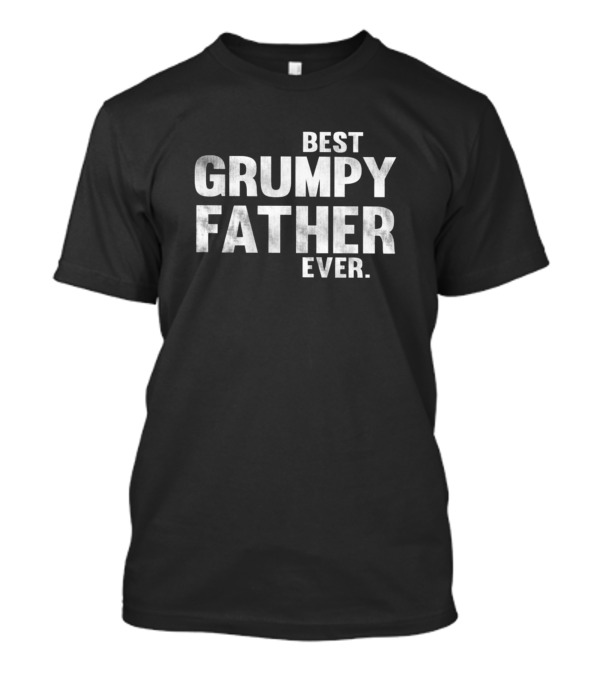 Best Grumpy Father Ever Father's Day Humor T-Shirt