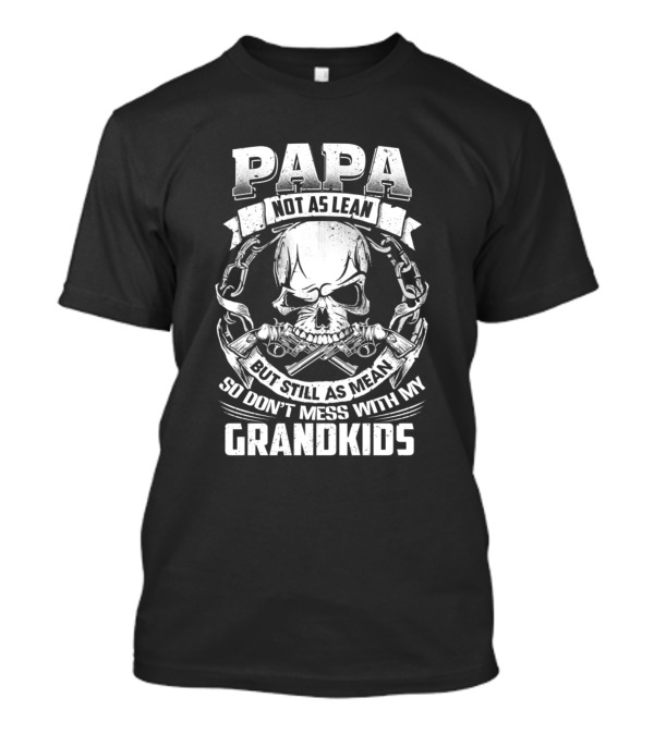 Papa Not As Lean But Still As Mean So Don't Mess With My Grandkids Skull And Guns T-Shirt