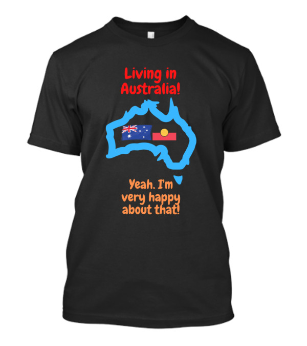 Living In Australia Yeah I'm Very Happy About That Map Flags T-Shirt
