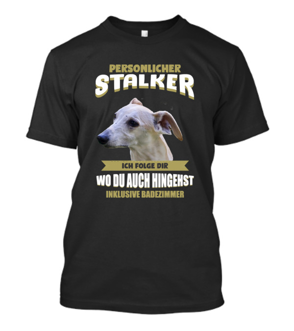 Personlicher Stalker Ich Folge Dir Wo Du Auch Hingehst Inklusive Badezimmer Greyhound Dog Puppy Pet T-Shirt
