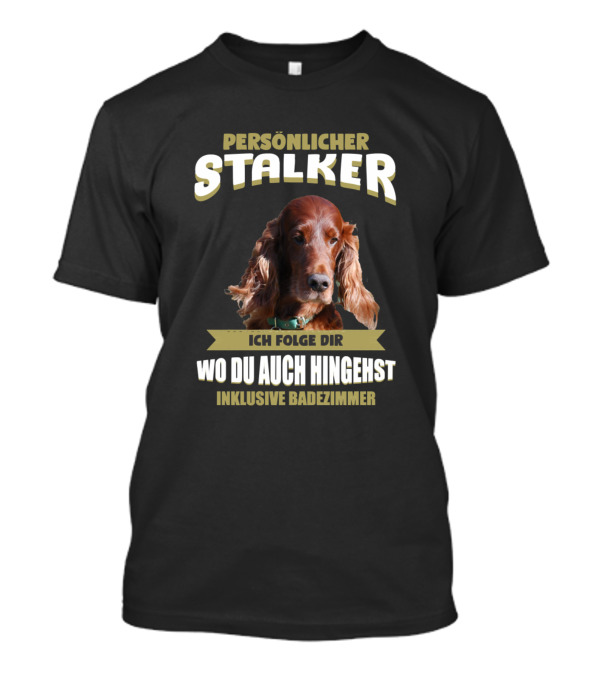 Persönlicher Stalker Irish Red Setter Hund Ich Folge Dir Wo Du Auch Hingehst Inklusive Badezimmer T-Shirt
