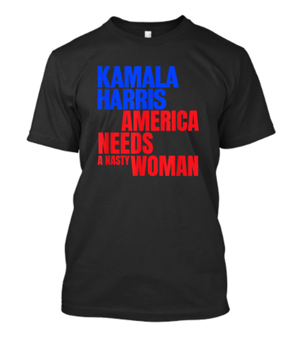 Kamala Harris America Needs A Nasty Woman T-Shirt