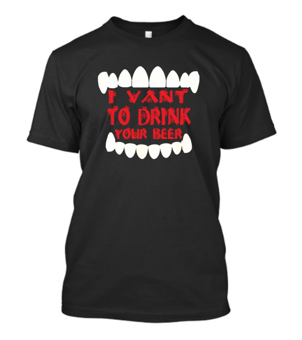 I Vant To Drink Your Beer Halloween Vampire Teeth T-Shirt