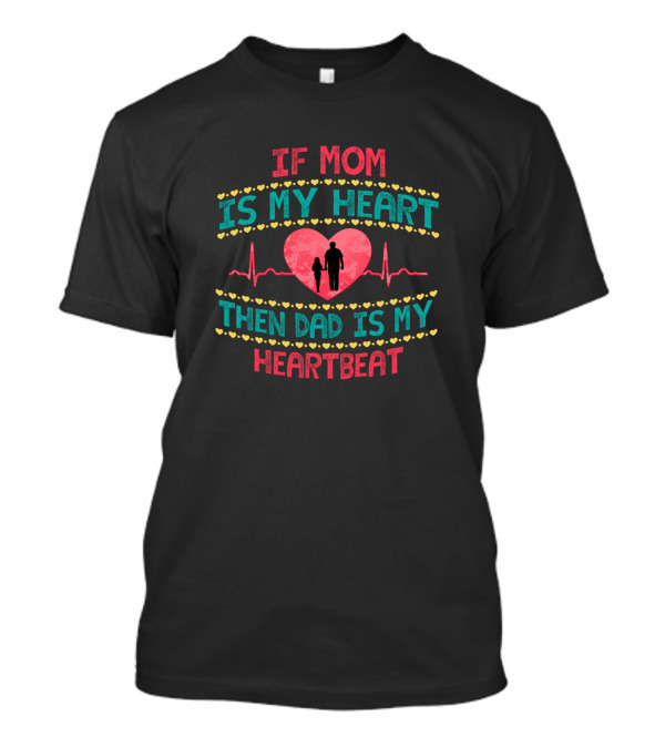 If Mom Is My Heart Then Dad Is My Heartbeat Family Love Message T-Shirt