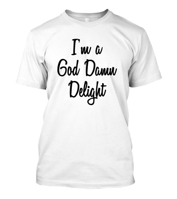 I'm A God Damn Delight T-Shirt