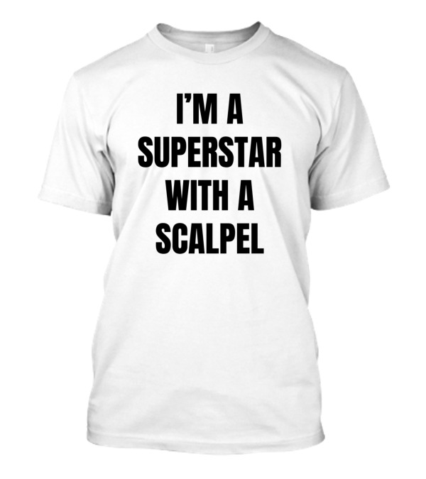 I'm A Superstar With A Scalpel T-Shirt