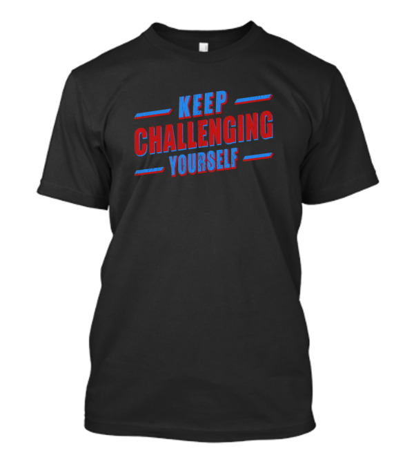 Keep Challenging Yourself Motivational Positive Message T-Shirt