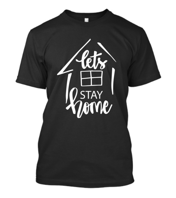 Lets Stay Home House Shaped T-Shirt