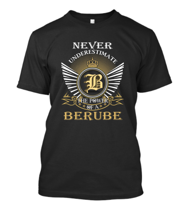 Never Underestimate The Power Of A Berube T-Shirt