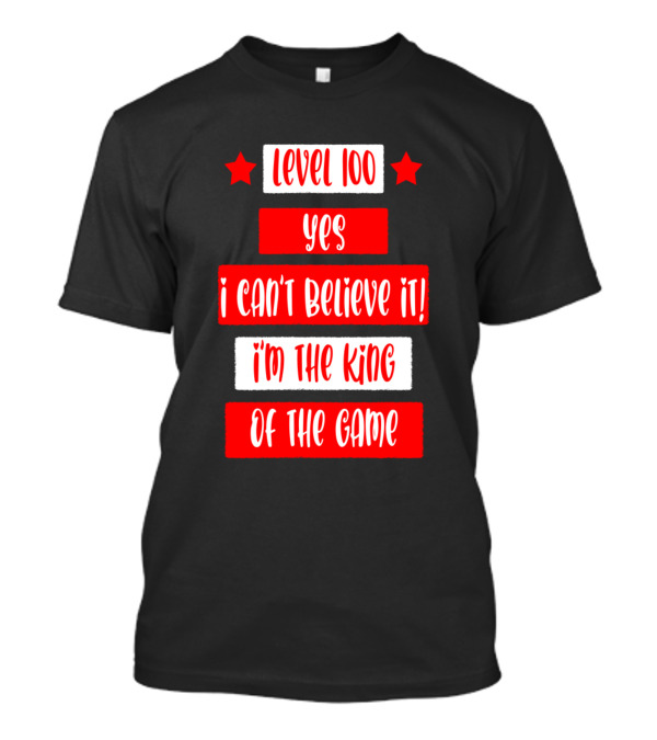 Level 100 Yes I Can't Believe It I'm The King Of The Game T-Shirt