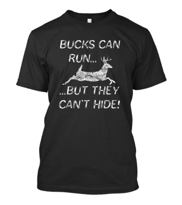 Bucks Can Run But They Can't Hide Deer Hunting 402 T-Shirt