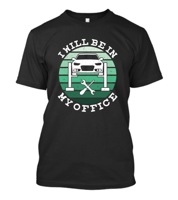 I Will Be In My Office Auto Mechanic Car Lift Tools T-Shirt
