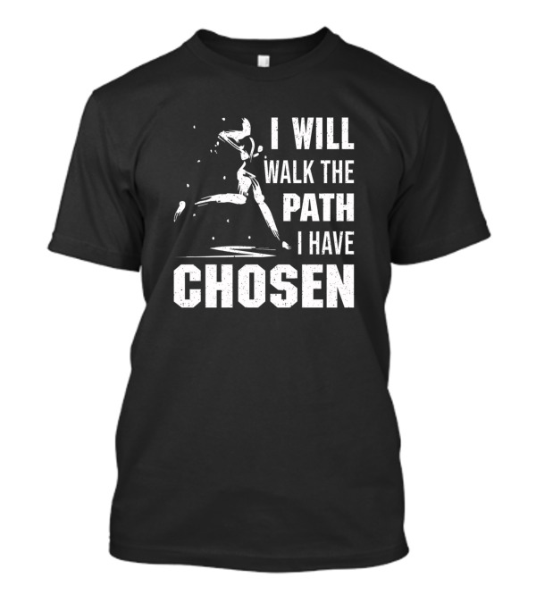 I Will Walk The Path I Have Chosen T-Shirt