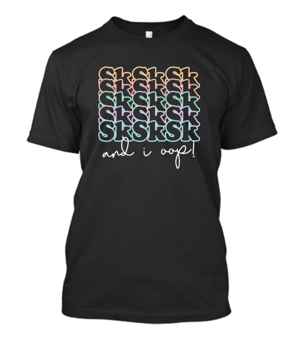 Sk Sk And I Oop T-Shirt